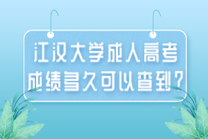 江漢大學成人高考成績多久可以查到？