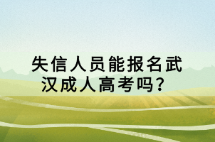 失信人員能報(bào)名武漢成人高考嗎？ (1)