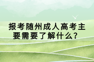 報考隨州成人高考主要需要了解什么？