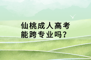 仙桃成人高考能跨專業(yè)嗎？