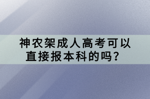 神農(nóng)架成人高考可以直接報本科的嗎？