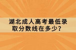 湖北成人高考最低錄取分數(shù)線在多少？