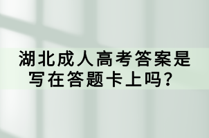 湖北成人高考答案是寫在答題卡上嗎？