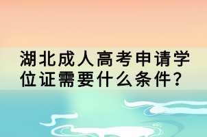 湖北成人高考申請(qǐng)學(xué)位證需要什么條件？