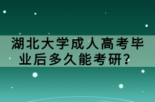 湖北大學(xué)成人高考畢業(yè)后多久能考研？