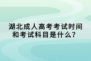 湖北成人高考考試時間和考試科目是什么？