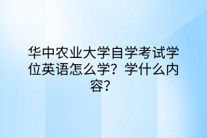 華中農(nóng)業(yè)大學(xué)自學(xué)考試學(xué)位英語怎么學(xué)？學(xué)什么內(nèi)容？