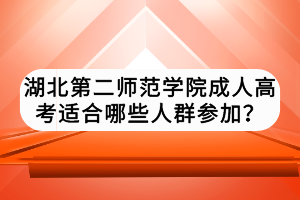 湖北第二師范學院成人高考適合哪些人群參加？