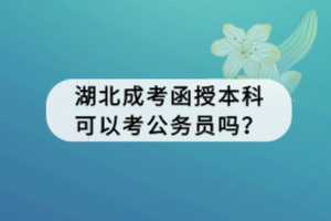 湖北成考函授本科可以考公務(wù)員嗎？