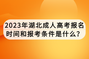 2023年湖北成人高考報名時間和報考條件是什么？