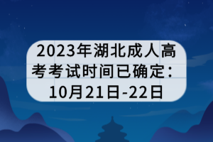 2023年湖北成人高考考試時(shí)間已確定：10月21日-22日