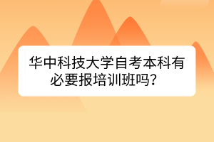 華中科技大學(xué)自考本科有必要報(bào)培訓(xùn)班嗎？