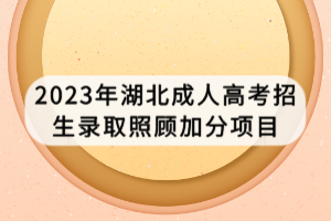 2023年湖北成人高考招生錄取照顧加分項(xiàng)目