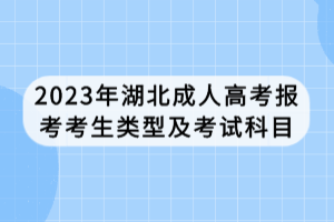 2023年湖北成人高考報(bào)考考生類型及考試科目