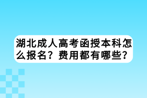 湖北成人高考函授本科怎么報(bào)名？費(fèi)用都有哪些？