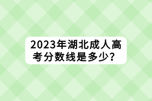 2023年湖北成人高考分數(shù)線是多少？