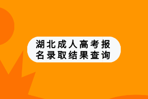 湖北成人高考報(bào)名錄取結(jié)果查詢(xún)