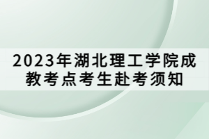 2023年湖北理工學(xué)院成教考點(diǎn)考生赴考須知