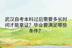 武漢自考本科過后需要多長時間才能拿證？畢業(yè)要滿足哪些條件？