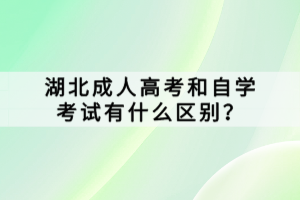 湖北成人高考和自學考試有什么區(qū)別？