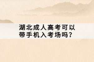 湖北成人高考可以帶手機(jī)入考場(chǎng)嗎？