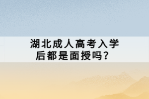 湖北成人高考入學(xué)后都是面授嗎？