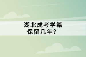 湖北成考學籍保留幾年？