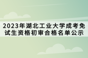 2023年湖北工業(yè)大學成考免試生資格初審合格名單公示