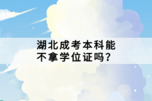 湖北成考本科能不拿學(xué)位證嗎？