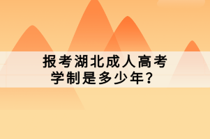 報(bào)考湖北成人高考學(xué)制是多少年？