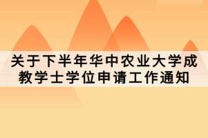 關(guān)于下半年華中農(nóng)業(yè)大學(xué)成教學(xué)士學(xué)位申請工作通知