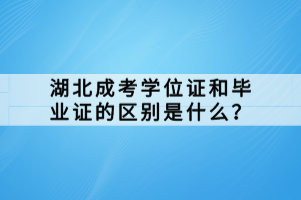 湖北成考學(xué)位證和畢業(yè)證的區(qū)別是什么？