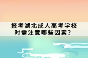 報(bào)考湖北成人高考學(xué)校時(shí)需注意哪些因素？