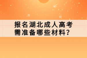 報(bào)名湖北成人高考需準(zhǔn)備哪些材料？