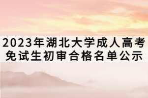 2023年湖北大學成人高考免試生初審合格名單公示