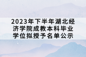 2023年下半年湖北經濟學院成教本科畢業(yè)學位擬授予名單公示