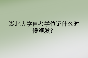 湖北大學自考學位證什么時候頒發(fā)？