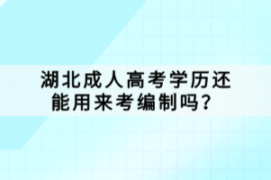 湖北成人高考學(xué)歷還能用來考編制嗎？