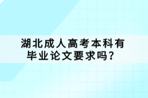 湖北成人高考本科有畢業(yè)論文要求嗎？