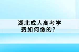 湖北成人高考學(xué)費(fèi)如何繳的？