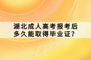 湖北成人高考報考后多久能取得畢業(yè)證？