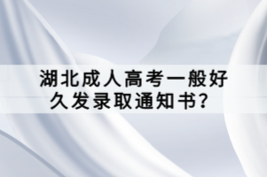 湖北成人高考一般好久發(fā)錄取通知書？