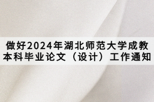 做好2024年湖北師范大學成教本科畢業(yè)論文（設(shè)計）工作通知