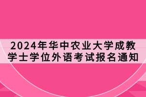 2024年華中農(nóng)業(yè)大學(xué)成教學(xué)士學(xué)位外語考試報(bào)名通知