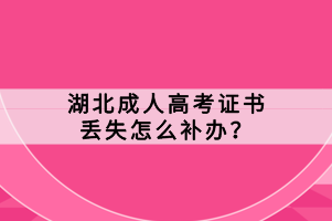 湖北成人高考證書(shū)丟失怎么補(bǔ)辦？