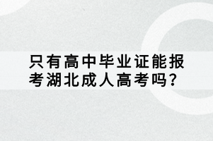 只有高中畢業(yè)證能報(bào)考湖北成人高考嗎？