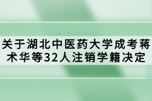 關(guān)于湖北中醫(yī)藥大學(xué)成考蔣術(shù)華等32人注銷學(xué)籍決定