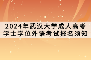 2024年武漢大學成人高考學士學位外語考試報名須知