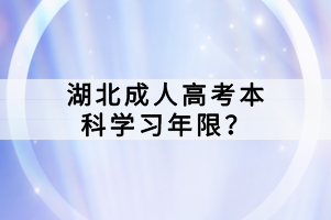 湖北成人高考本科學(xué)習(xí)年限？