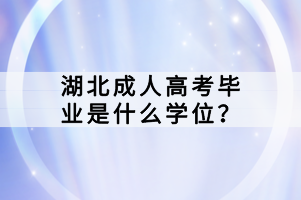 湖北成人高考畢業(yè)是什么學位？